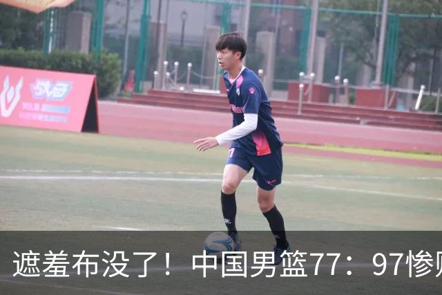遮羞布没了！中国男篮77：97惨败日本二队，一味单打一点配合都没有